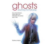 Ghosts: Journeys To Post-pop: How David Sylvian, Mark Hollis and Kate Bush reinv