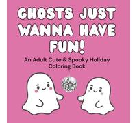 Ghosts Just Wanna Have Fun: A Cute & Spooky Holiday Coloring Book