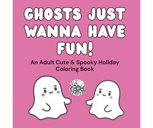 Ghosts Just Wanna Have Fun: A Cute & Spooky Holiday Coloring Book