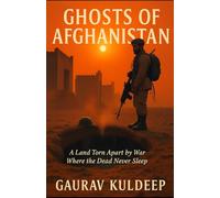 Ghosts of Afghanistan: A Land Torn Apart by War Where the Dead Never Sleep