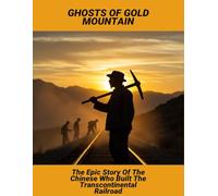 Ghosts Of Gold Mountain: The Epic Story Of The Chinese Who Built The Transcontinental Railroad
