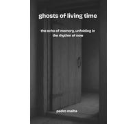 ghosts of living time: the echo of memory, unfolding in the rhythm of now