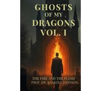 GHOSTS OF MY DRAGONS: THE FIRE AND THE FLESH