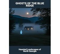 Ghosts Of The Blue Ridge: Haunted Landscapes Of North Georgia