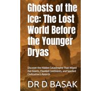 Ghosts of the Ice: The Lost World Before the Younger Dryas: Discover the Hidden Catastrophe That Wiped Out Giants, Flooded Continents, and Sparked Civilization’s Rebirth