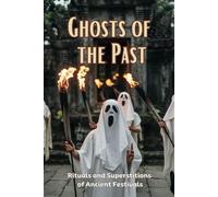 Ghosts of the Past: Rituals and Superstitions of Ancient Festivals