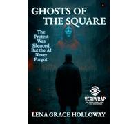 Ghosts of the Square: The Protest Was Silenced. But the AI Never Forgot.: 1