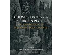 Ghosts, Trolls and the Hidden People : An Anthology of Icelandic Folk Legends