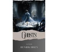 Ghosts: Unveiling the Haunting Secrets. Ghosts by Henrik Ibsen. The Original Classic (annotated)
