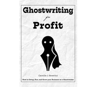Ghostwriting for Profit: How to Setup, Run, and Grow your Business as a Ghostwriter