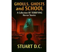Ghouls, Ghosts and School: A Collection Of Terrifying Horror Stories: A Collection Of Terrifying Horror Stories