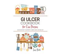 GI Ulcer Cookbook for One Person: Quick Recipes to Support a Simple and Lasting Diet