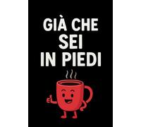 Già che sei in piedi: Taccuino per Appunti Divertente | Quaderno Divertente per un Collega, Amico, Amica | Idea Regalo da Ufficio
