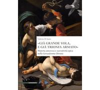 «Già grande vola, e già trionfa armato». Materia amorosa e narratività epica nella Gerusalemme liberata