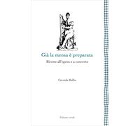 Già la mensa è preparata: Ricette all'opera e a concerto