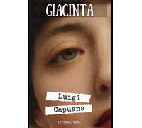 Giacinta: Romanzo di impranta naturalista di Luigi Capuana + Biografia e approfondimenti