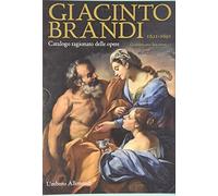 Giacinto Brandi 1621-1691. Catalogo ragionato delle opere. Ediz. illustrata