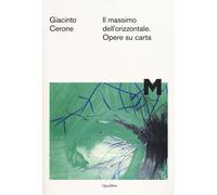 Giacinto Cerone. Il massimo dell'orizzontale. Opere su carta. Catalogo del...