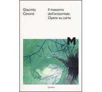 Giacinto Cerone. Il massimo dell'orizzontale. Opere su carta. Catalogo della mostra (Roma, 7 maggio-14 settembre 2014). Ediz. illustrata