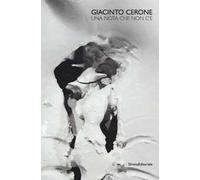 Giacinto Cerone. Una nota che non c'è. Catalogo della mostra (Milano, 27 marzo-12 maggio 2017). Ediz. italiana e inglese