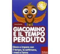 Giacomino e il tempo perduto. Gioca e impara con il tempo, la settimana, i mesi e l'anno. Con CD-ROM
