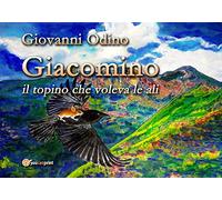 Giacomino, il topino che voleva le ali. Ediz. illustrata