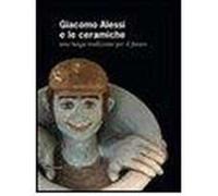 Giacomo Alessi e le ceramiche. Una lunga tradizione per il futuro. Ediz. italiana e inglese: A Long Tradition Into the Future