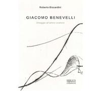 Giacomo Benevelli. Omaggio all'amico scultore - Biscardini Roberto