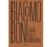 Giacomo Boni. L'alba della modernità. Ediz. illustrata
