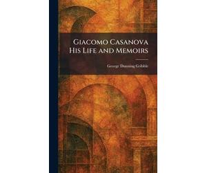 Giacomo Casanova His Life and Memoirs