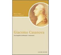 Giacomo Casanova. Una biografia intellettuale e romanzesca - Capaci Bruno,...