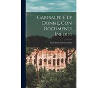 Giacomo Emilio Curàt Garibaldi E Le Donne, Con Documenti Ined (Copertina rigida)