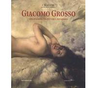 Giacomo Grosso. Una stagione tra pittura e accademia. Catalogo della mostra (Torino, 28 settembre 2017-7 gennaio 2018). Ediz. a colori
