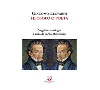 Giacomo Leopardi. Filosofo o poeta. Saggio e antologia. Ediz. critica