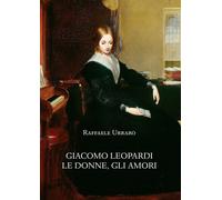 Giacomo Leopardi. Le donne, gli amori - [Casa Editrice Leo S. Olschki]