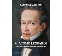 Giacomo Leopardi. Una biografia (non autorizzata)
