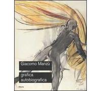Giacomo Manzù. Grafica autobiografica. Catalogo della mostra (Ardea, 3 aprile-15 luglio 2008). Ediz. illustrata
