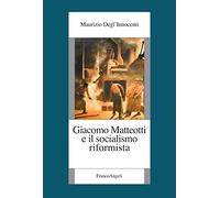 Giacomo Matteotti E Il Socialismo Riformista - Maurizio Degl'Innocenti - 2022
