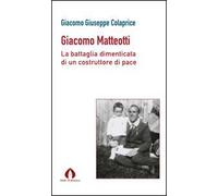 Giacomo Matteotti. La battaglia dimenticata di un costruttore di pace