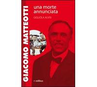 Giacomo Matteotti. Una morte annunciata