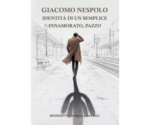 GIACOMO NESPOLO Identità di un semplice. Innamorato, pazzo