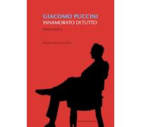 Giacomo Puccini innamorato di tutto