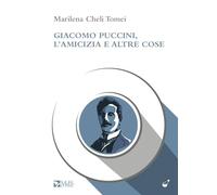 Giacomo Puccini, l'amicizia e altre cose - Cheli Tomei Marilena