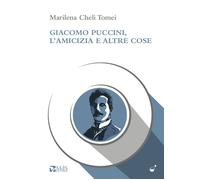 Giacomo Puccini, l'amicizia e altre cose - Cheli Tomei Marilena