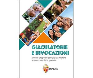 Giaculatorie e Invocazioni. Piccole preghiere semplici da recitare spesso durante la giornata