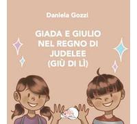 Giada e Giulio nel Regno di Judelee (Giù di lì). Ediz. illustrata