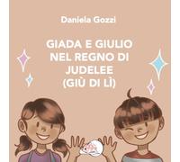 Giada e Giulio nel Regno di Judelee (Giù di lì). Ediz. illustrata
