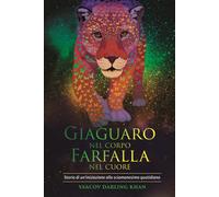 Giaguaro nel corpo, farfalla nel cuore. Storia di un'iniziazione allo scia...