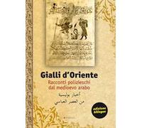 Gialli d'Oriente. Racconti polizieschi dal Medioevo arabo. Ediz. italiana e araba
