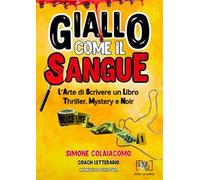 Giallo come il sangue: l'arte di scrivere un libro thriller, mystery e noir